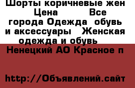 Шорты коричневые жен. › Цена ­ 150 - Все города Одежда, обувь и аксессуары » Женская одежда и обувь   . Ненецкий АО,Красное п.